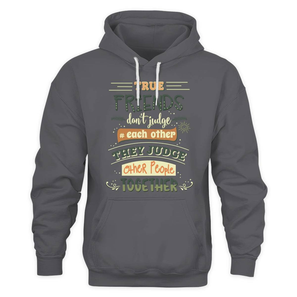 Friends Quote - True Friends Don't Judge Each Other They Judge Other People Together Unisex Hoodie