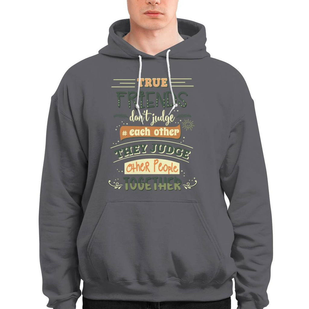 Friends Quote - True Friends Don't Judge Each Other They Judge Other People Together Unisex Hoodie