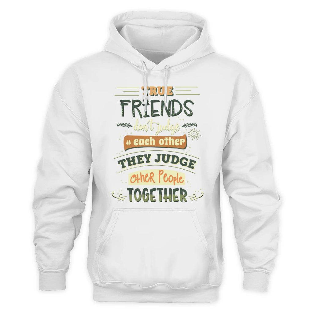 Friends Quote - True Friends Don't Judge Each Other They Judge Other People Together Unisex Hoodie