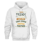 Friends Quote - True Friends Don't Judge Each Other They Judge Other People Together Unisex Hoodie