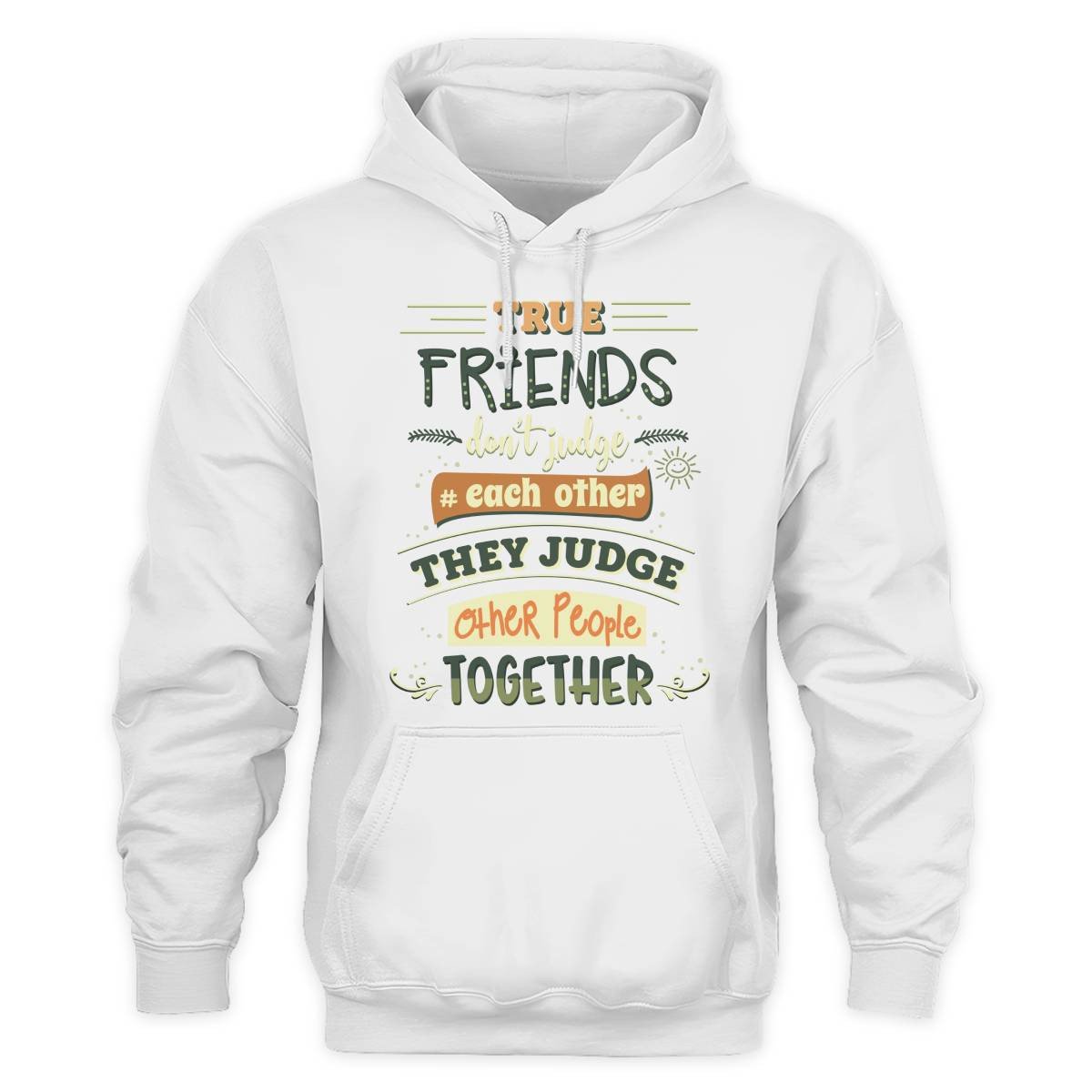 Friends Quote - True Friends Don't Judge Each Other They Judge Other People Together Unisex Hoodie