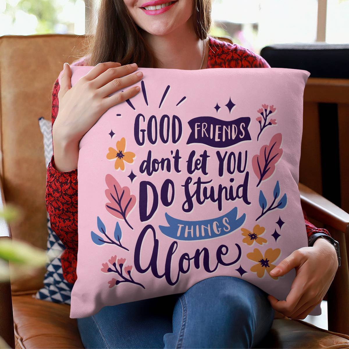 Friends Quote - Good Friends Don't Let You DoStupod Things Alone Pillow