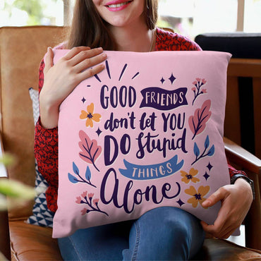 Friends Quote - Good Friends Don't Let You DoStupod Things Alone Pillow