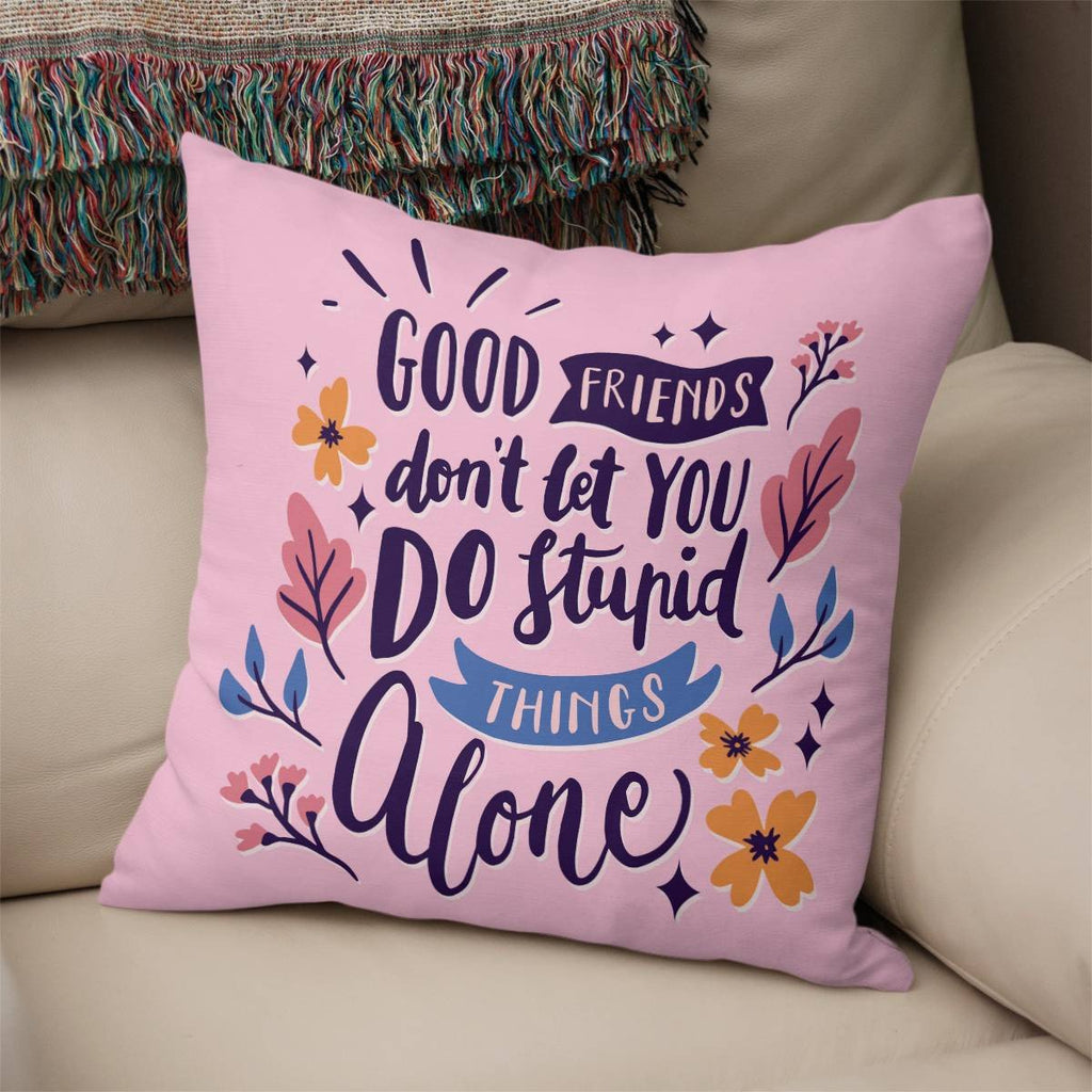 Friends Quote - Good Friends Don't Let You DoStupod Things Alone Pillow