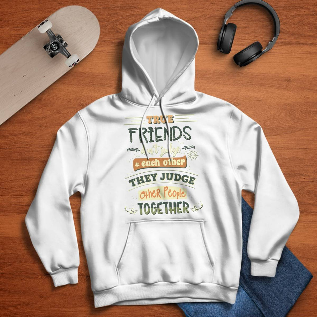 Friends Quote - True Friends Don't Judge Each Other They Judge Other People Together Unisex Hoodie