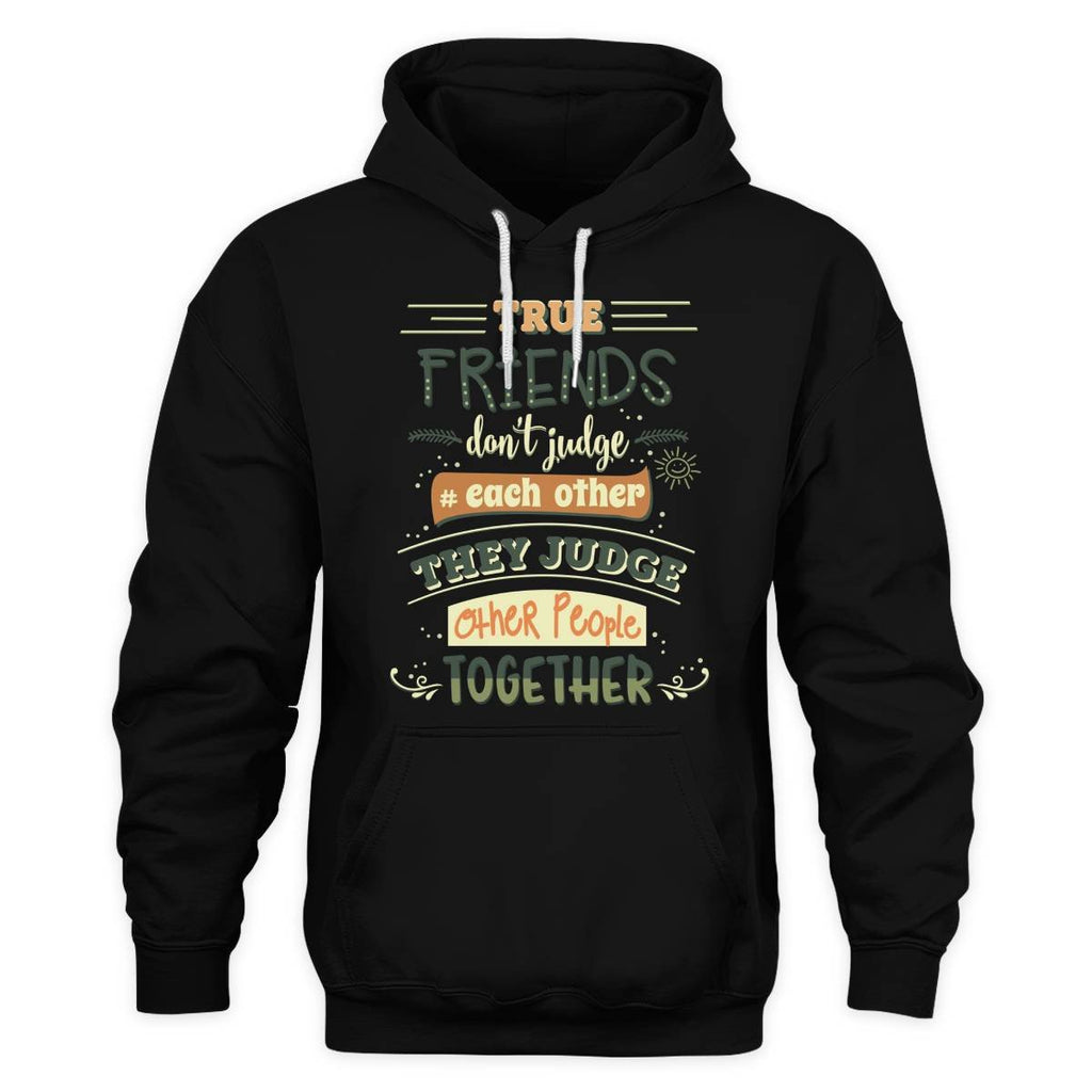 Friends Quote - True Friends Don't Judge Each Other They Judge Other People Together Unisex Hoodie