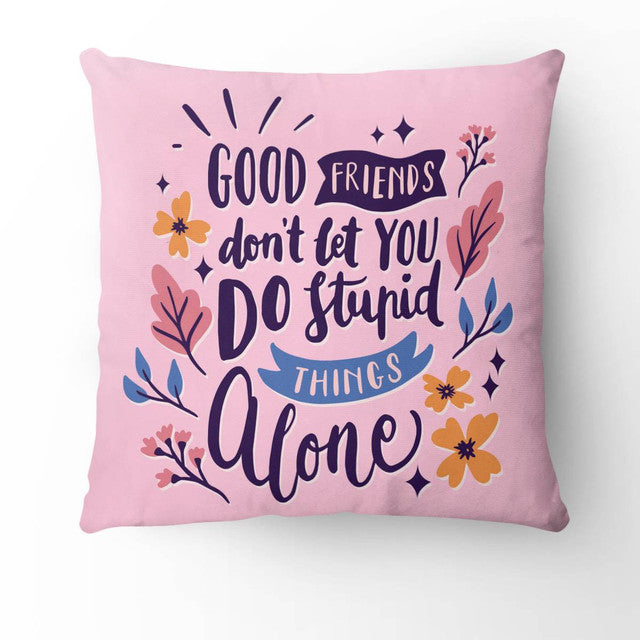 Friends Quote - Good Friends Don't Let You DoStupod Things Alone Pillow