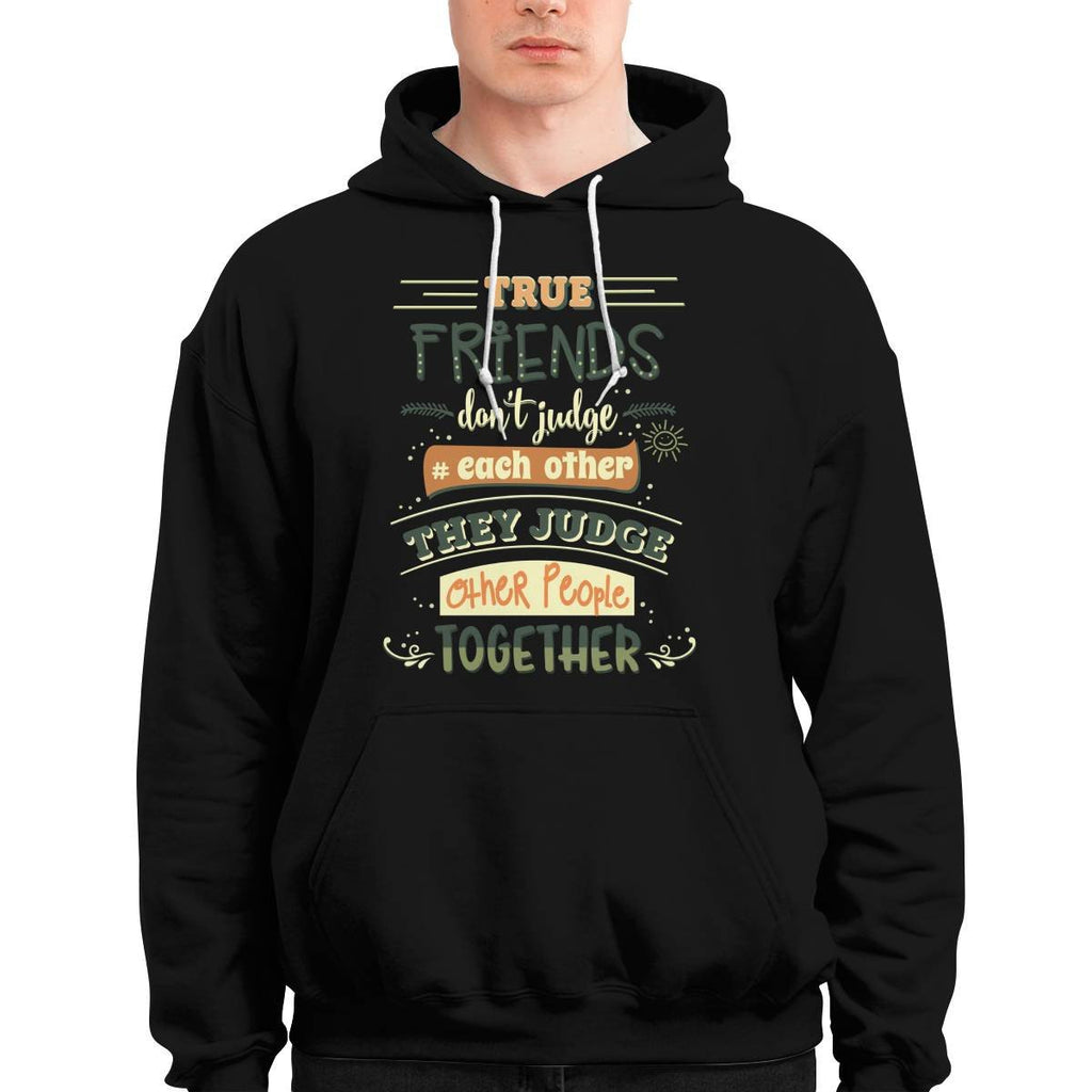 Friends Quote - True Friends Don't Judge Each Other They Judge Other People Together Unisex Hoodie