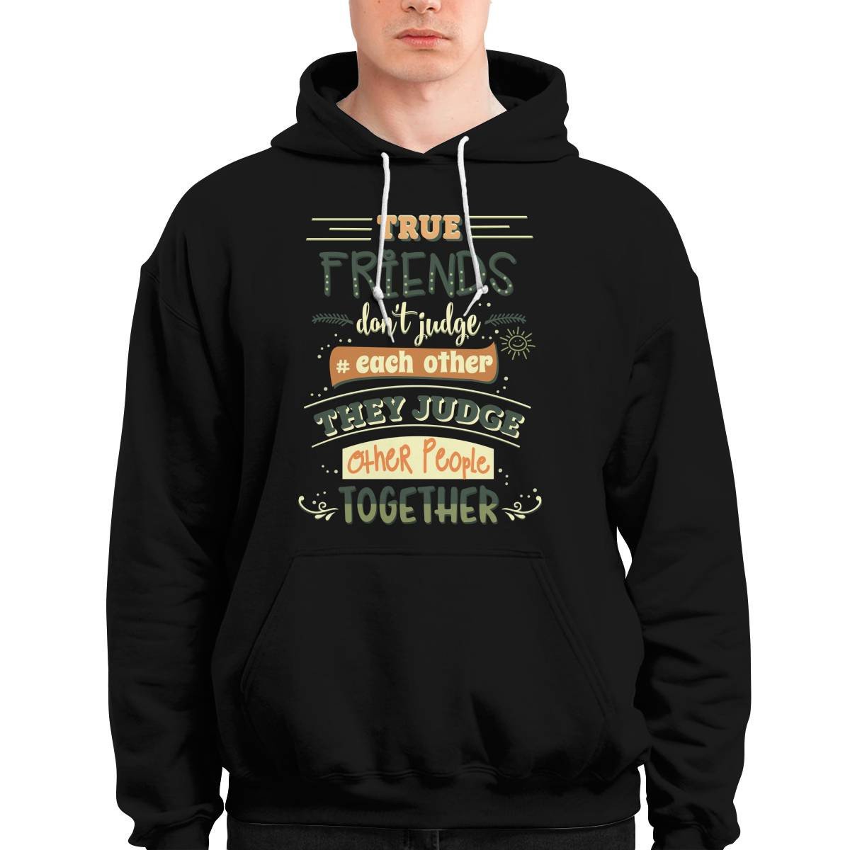 Friends Quote - True Friends Don't Judge Each Other They Judge Other People Together Unisex Hoodie