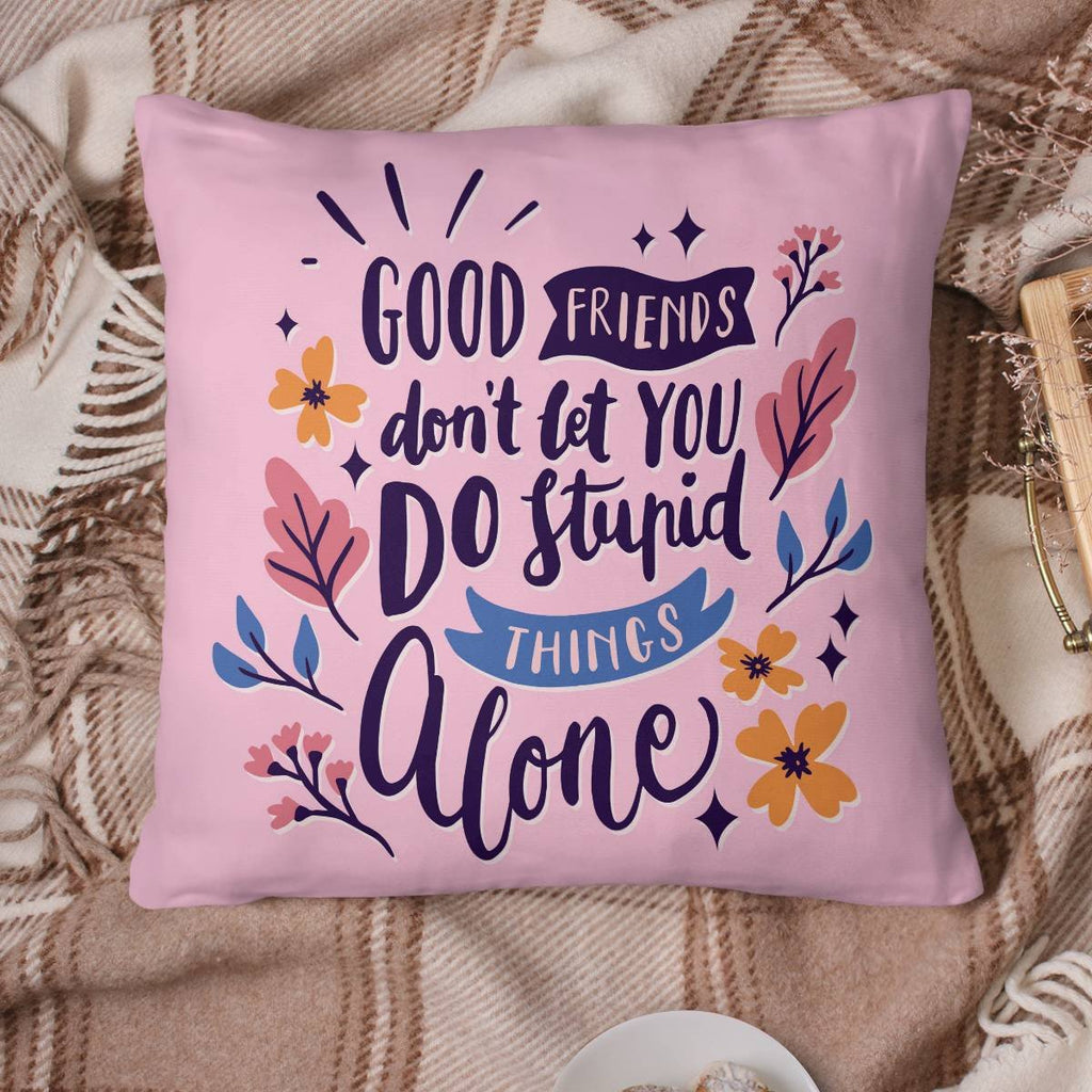 Friends Quote - Good Friends Don't Let You DoStupod Things Alone Pillow
