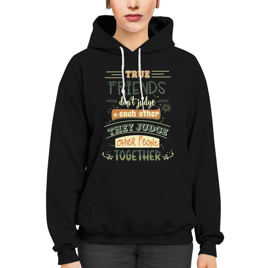 Friends Quote - True Friends Don't Judge Each Other They Judge Other People Together Unisex Hoodie