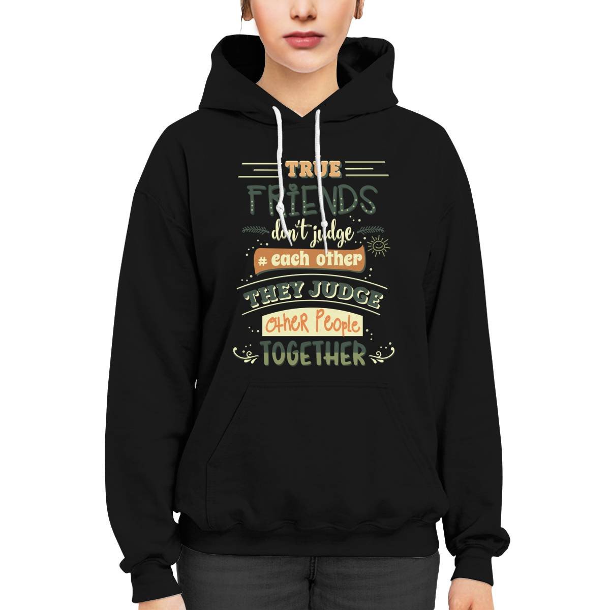 Friends Quote - True Friends Don't Judge Each Other They Judge Other People Together Unisex Hoodie