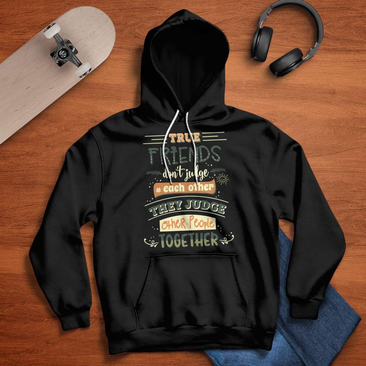 Friends Quote - True Friends Don't Judge Each Other They Judge Other People Together Unisex Hoodie