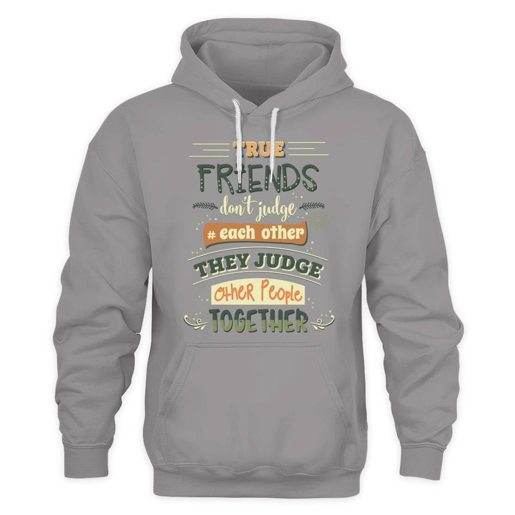 Friends Quote - True Friends Don't Judge Each Other They Judge Other People Together Unisex Hoodie