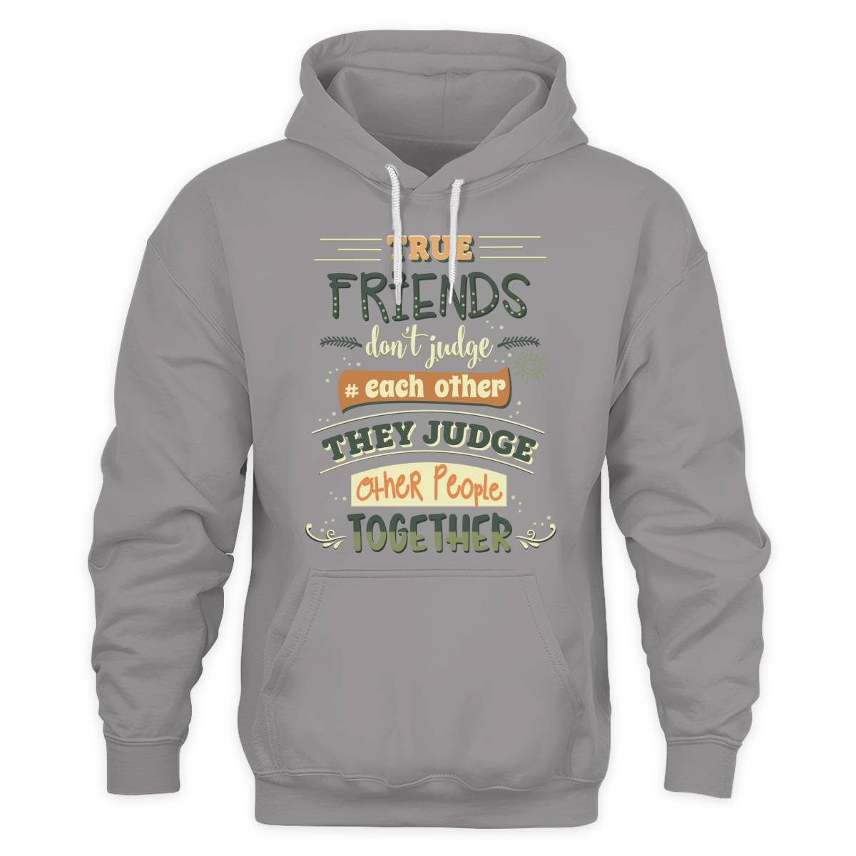 Friends Quote - True Friends Don't Judge Each Other They Judge Other People Together Unisex Hoodie